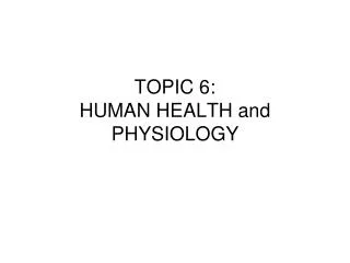 TOPIC 6: HUMAN HEALTH and PHYSIOLOGY