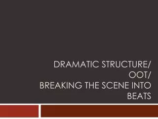 Dramatic Structure/ OOT/ Breaking the scene into beats
