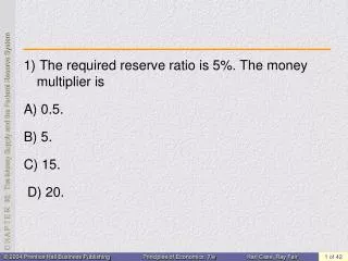 1) The required reserve ratio is 5%. The money multiplier is A) 0.5. B) 5. C) 15. D) 20.