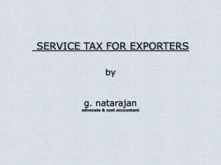 SERVICE TAX FOR EXPORTERS by g. natarajan advocate &amp; cost accountant