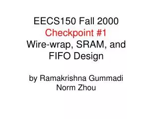 EECS150 Fall 2000 Checkpoint #1 Wire-wrap, SRAM, and FIFO Design by Ramakrishna Gummadi Norm Zhou