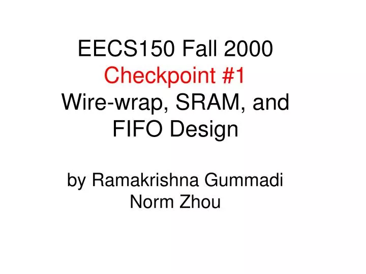 eecs150 fall 2000 checkpoint 1 wire wrap sram and fifo design by ramakrishna gummadi norm zhou