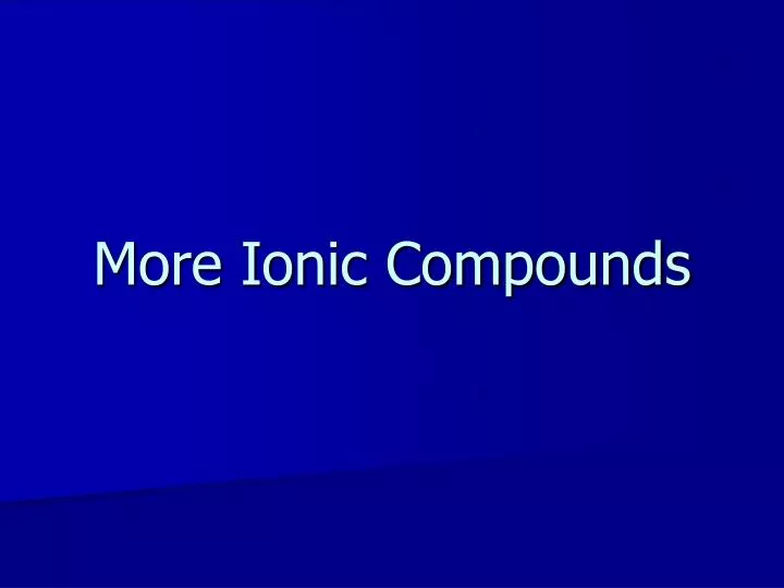 more ionic compounds