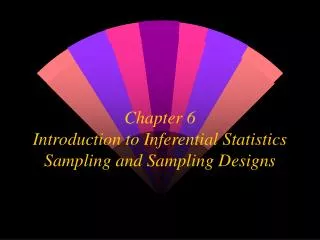 Chapter 6 Introduction to Inferential Statistics Sampling and Sampling Designs
