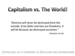 Capitalism, as it compares to Socialism and Communism