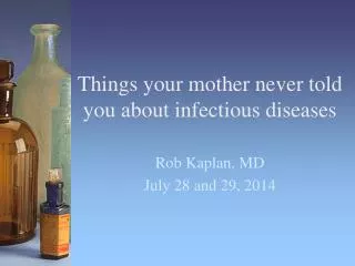 Things your mother never told you about infectious diseases