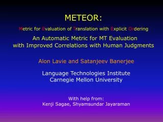 Alon Lavie and Satanjeev Banerjee Language Technologies Institute Carnegie Mellon University