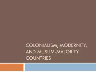 Colonialism, modernity, and Muslim-majority countries
