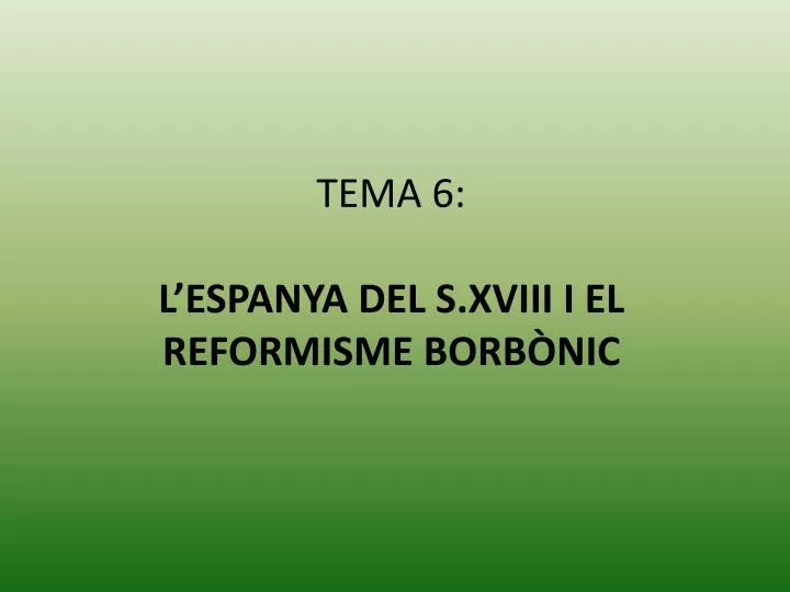 tema 6 l espanya del s xviii i el reformisme borb nic