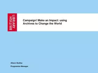 Campaign! Make an Impact: using Archives to Change the World