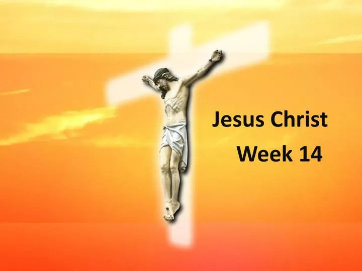 jesus christ week 14