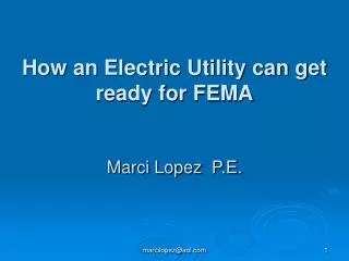 How an Electric Utility can get ready for FEMA Marci Lopez P.E.