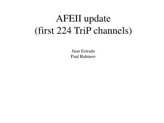 AFEII update (first 224 TriP channels) Juan Estrada Paul Rubinov