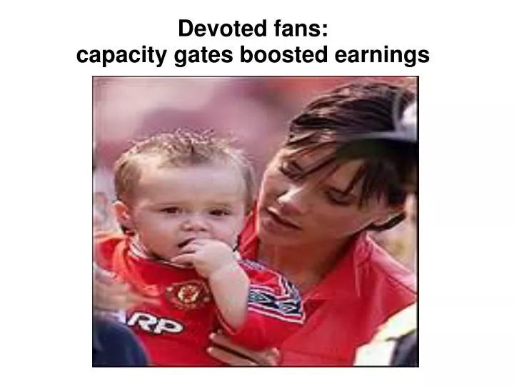 devoted fans capacity gates boosted earnings