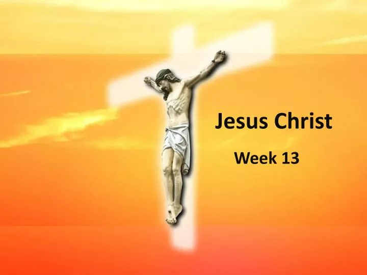 jesus christ week 13