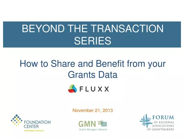 beyond the transaction series how to share and benefit from y our grants data november 21 2013
