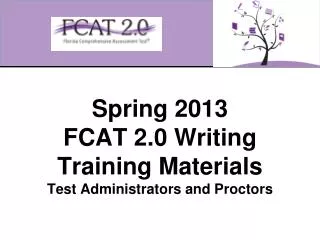 Spring 2013 FCAT 2.0 Writing Training Materials Test Administrators and Proctors