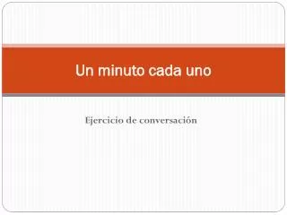 un minuto cada uno