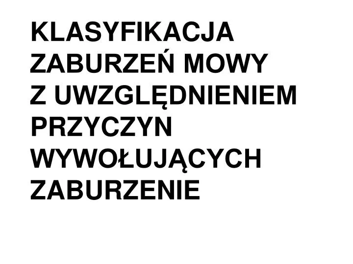 klasyfikacja zaburze mowy z uwzgl dnieniem przyczyn wywo uj cych zaburzenie