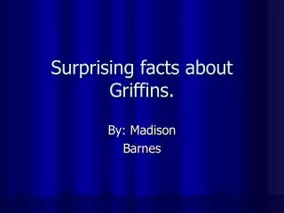 Surprising facts about Griffins.