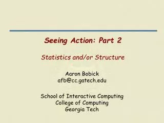 Seeing Action: Part 2 Statistics and/or Structure