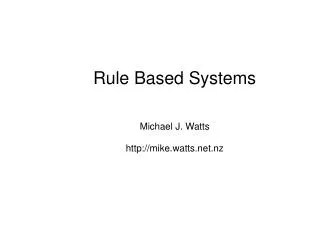 Rule Based Systems Michael J. Watts mike.watts.nz