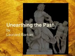 Unearthing the Past by Leonard Barkan