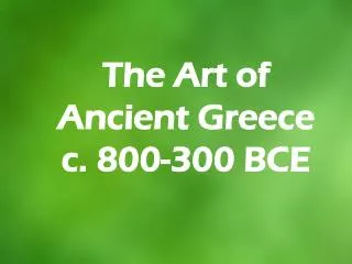 The Art of Ancient Greece c. 800-300 BCE