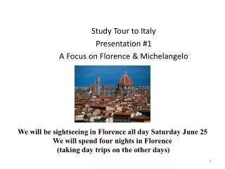 Study Tour to Italy Presentation #1 A Focus on Florence &amp; Michelangelo