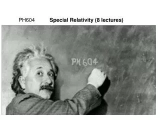 PH604 Special Relativity (8 lectures)