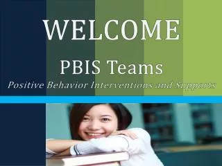 WELCOME PBIS Teams Positive Behavior Interventions and Supports