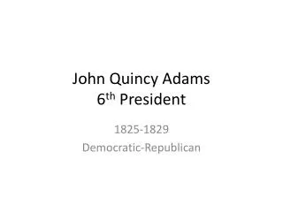 John Quincy Adams 6 th President