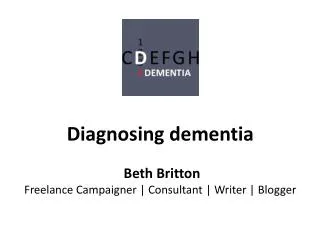 Diagnosing dementia Beth Britton Freelance Campaigner | Consultant | Writer | Blogger