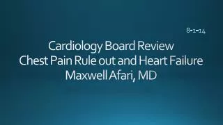 Cardiology Board Review Chest Pain Rule out and Heart Failure Maxwell Afari , MD