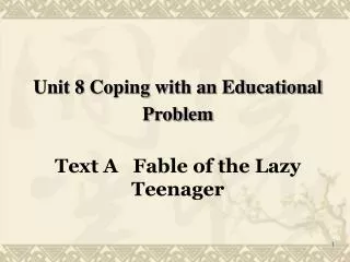 Unit 8 Coping with an Educational Problem Text A Fable of the Lazy Teenager
