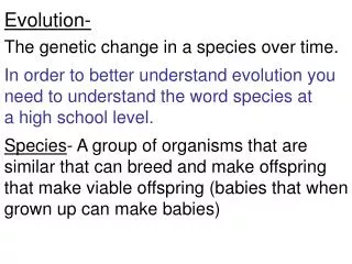 Evolution- The genetic change in a species over time. In order to better understand evolution you