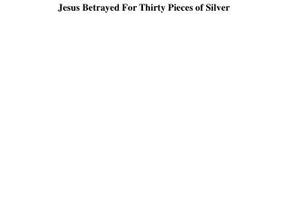 Jesus Betrayed For Thirty Pieces of Silver