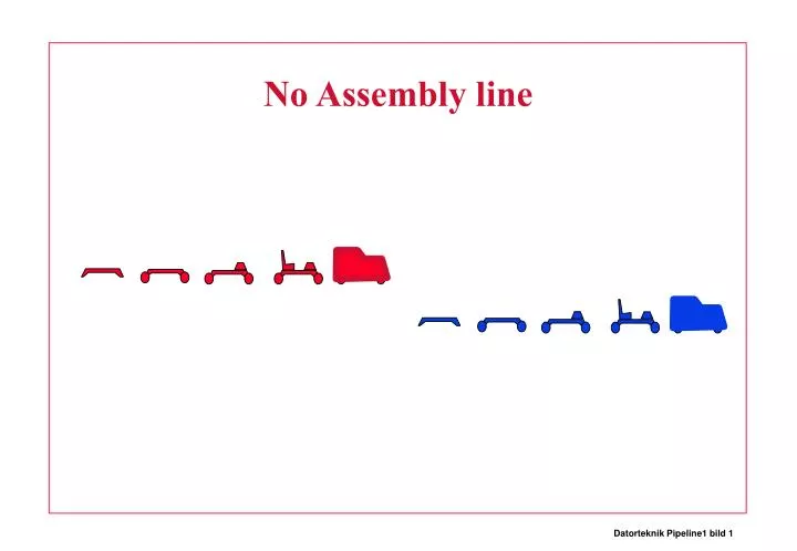 no assembly line
