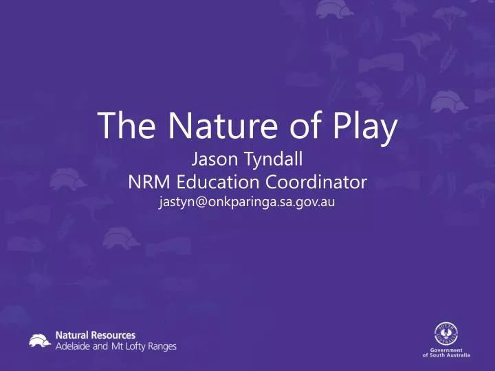 the nature of play jason tyndall nrm education coordinator jastyn@onkparinga sa gov au