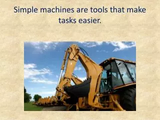 Simple machines are tools that make tasks easier.