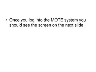 Once you log into the MOTE system you should see the screen on the next slide.