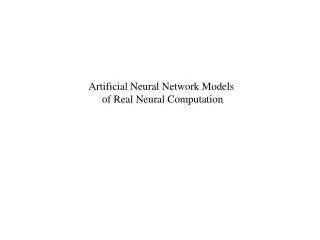 Artificial Neural Network Models of Real Neural Computation