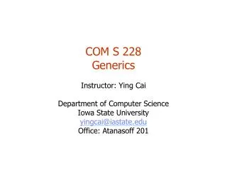 COM S 228 Generics Instructor: Ying Cai Department of Computer Science Iowa State University