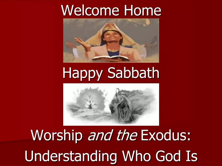 welcome home happy sabbath worship and the exodus understanding who god is