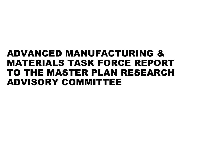 advanced manufacturing materials task force report to the master plan research advisory committee