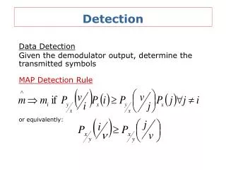 Data Detection Given the demodulator output, determine the transmitted symbols MAP Detection Rule
