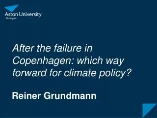 After the failure in Copenhagen: which way forward for climate policy? Reiner Grundmann