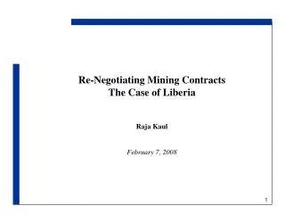 Re-Negotiating Mining Contracts The Case of Liberia Raja Kaul February 7, 2008