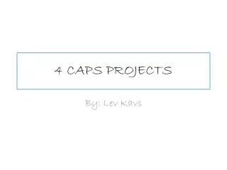 4 CAPS PROJECTS