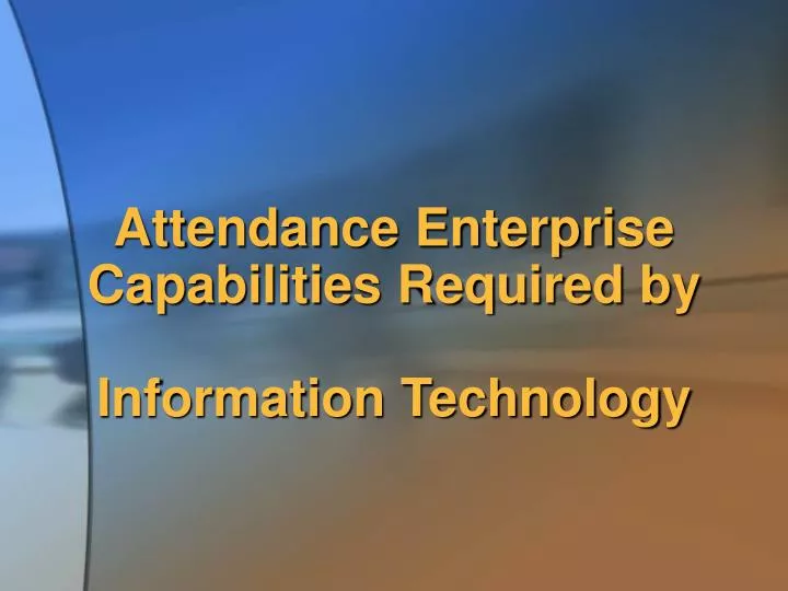 attendance enterprise capabilities required by information technology